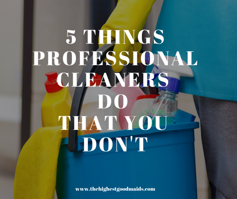 5 Things Professional Cleaners Do That You Don’t — Best Cleaning